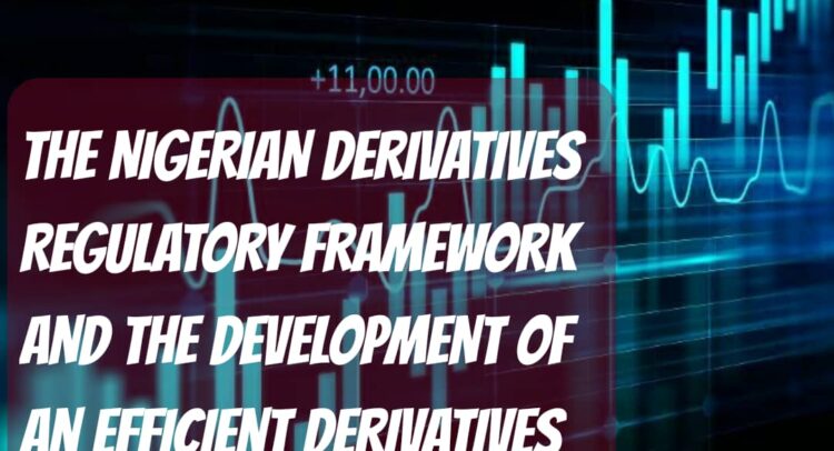 The Nigerian Derivatives Regulatory Framework and the Development of an efficient Derivatives Market in Nigeria